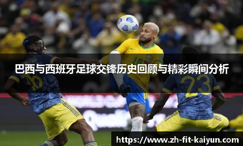巴西与西班牙足球交锋历史回顾与精彩瞬间分析